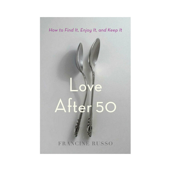 Love After 50: How to Find It, Enjoy It, and Keep It